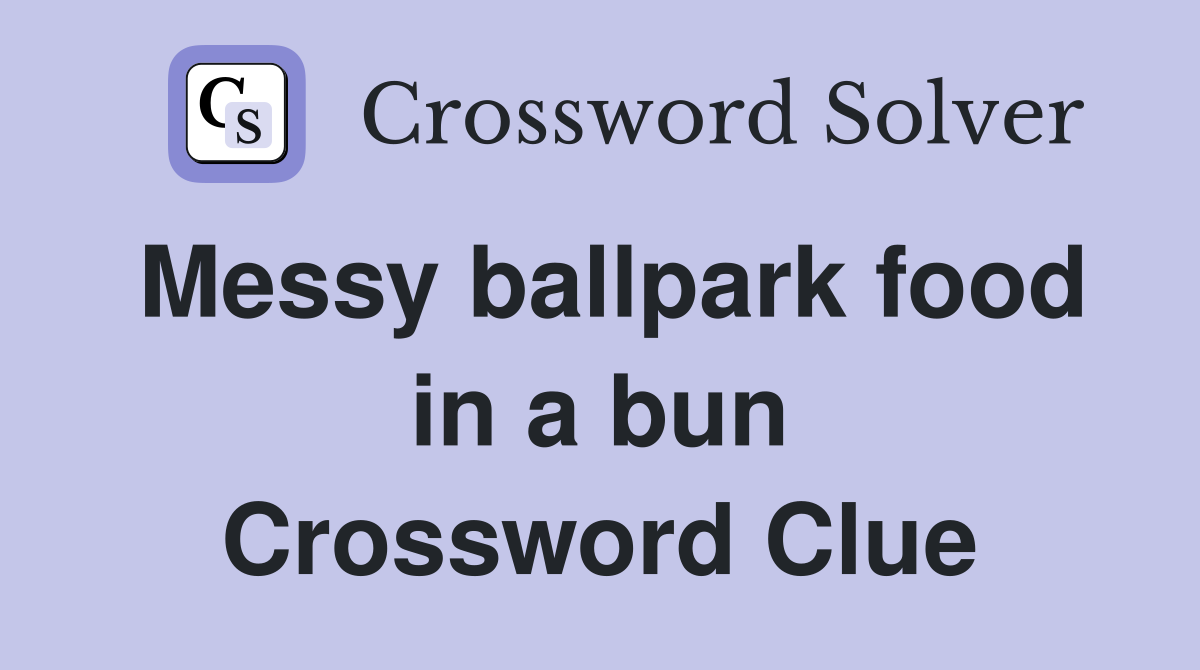 Messy ballpark food in a bun Crossword Clue