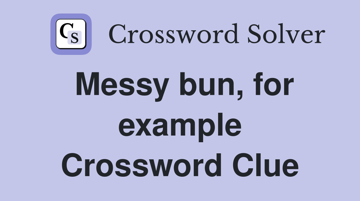 Messy bun, for example Crossword Clue