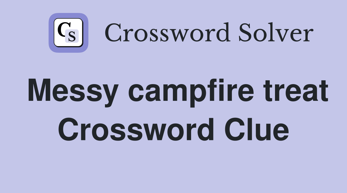 Messy campfire treat Crossword Clue