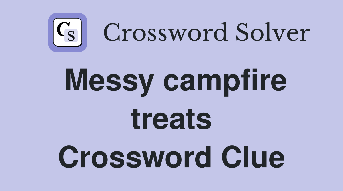 Messy campfire treats Crossword Clue