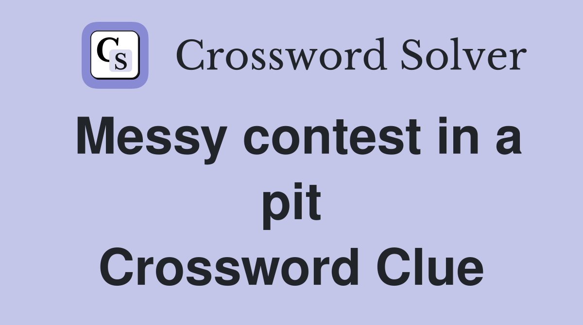 Messy contest in a pit Crossword Clue