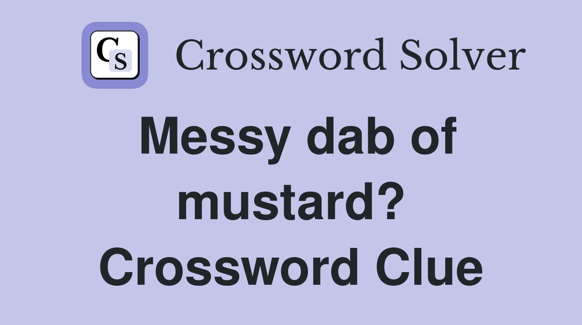 Messy dab of mustard? Crossword Clue