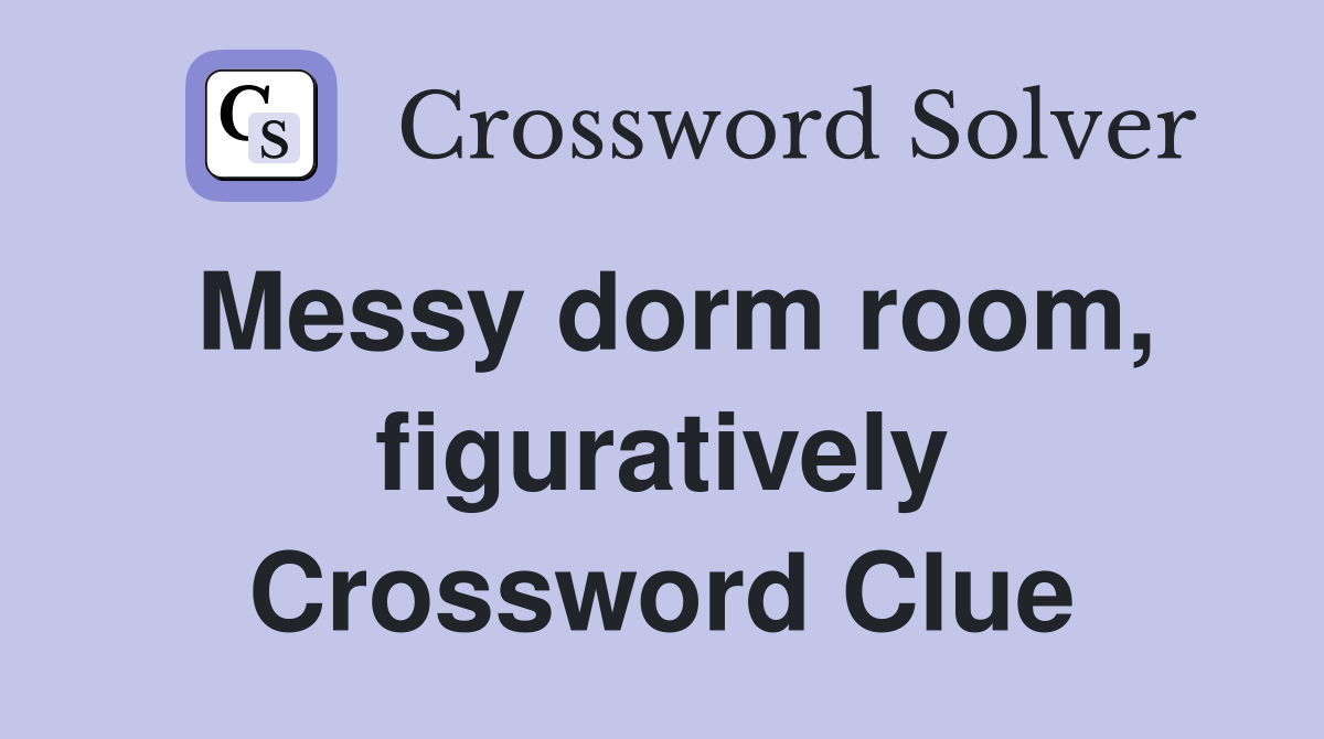 Messy dorm room, figuratively Crossword Clue