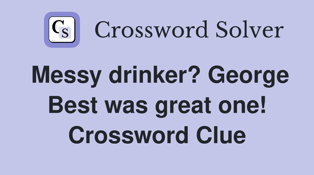 Messy drinker? George Best was great one! Crossword Clue
