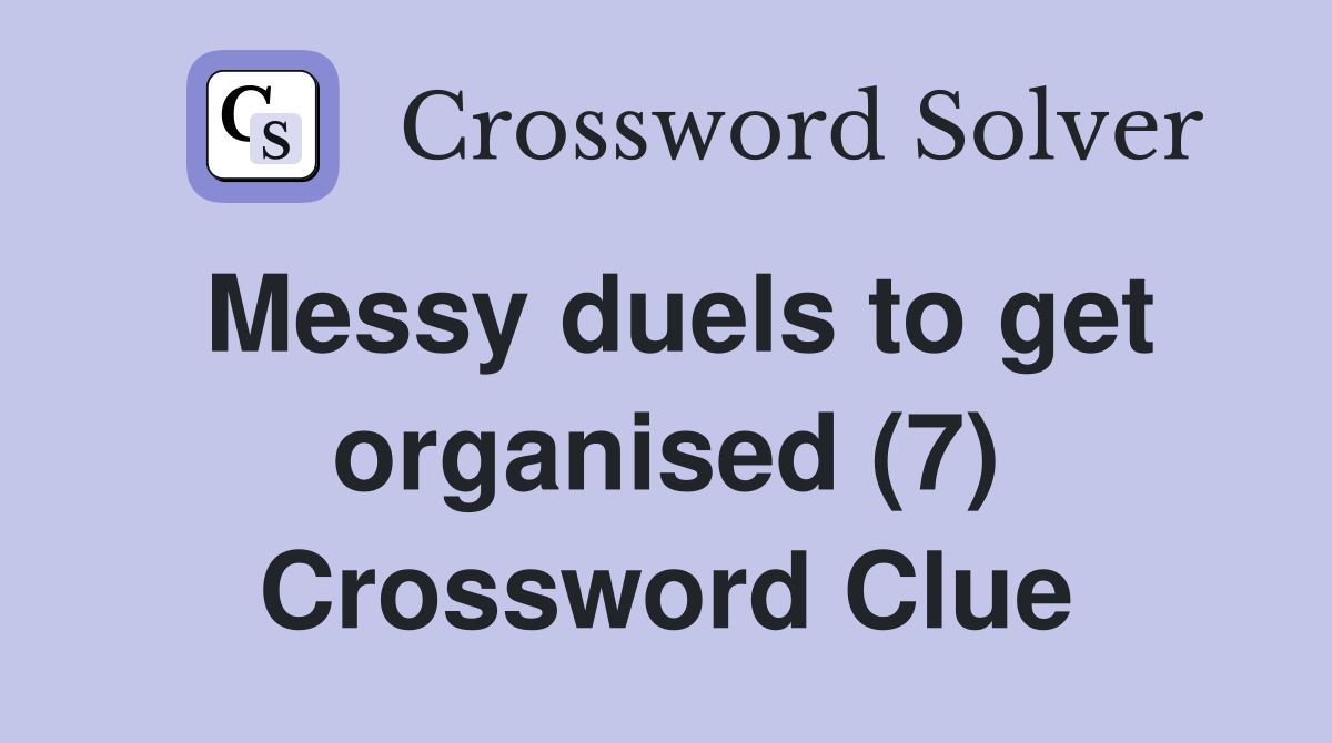 Messy duels to get organised (7) Crossword Clue