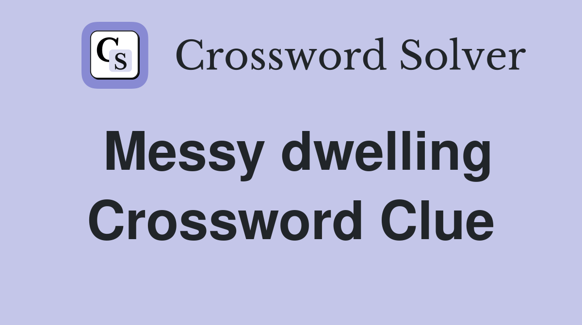 Messy dwelling Crossword Clue