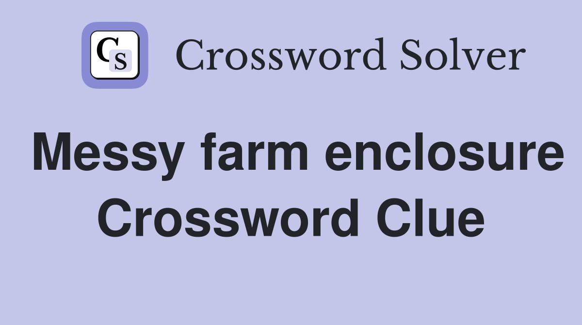 Messy farm enclosure Crossword Clue