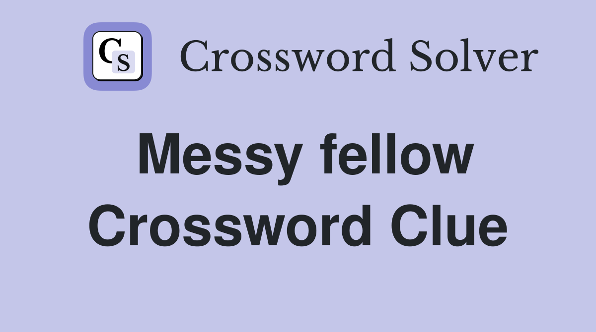 Messy fellow Crossword Clue