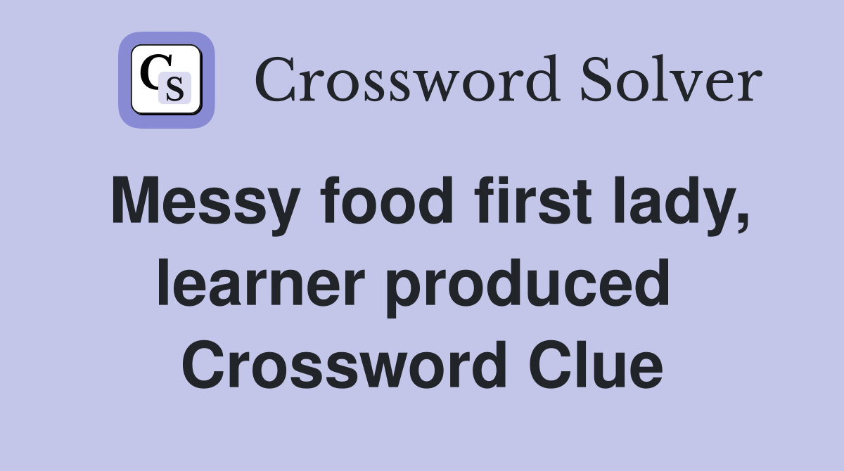 Messy food first lady, learner produced  Crossword Clue