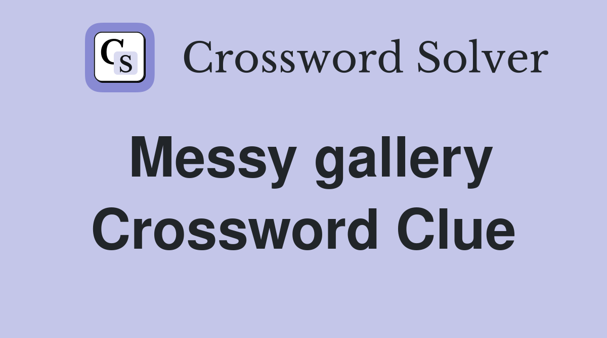 Messy gallery Crossword Clue
