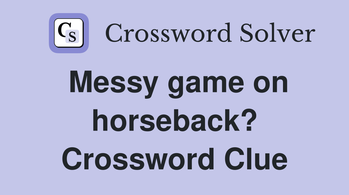 Messy game on horseback? Crossword Clue