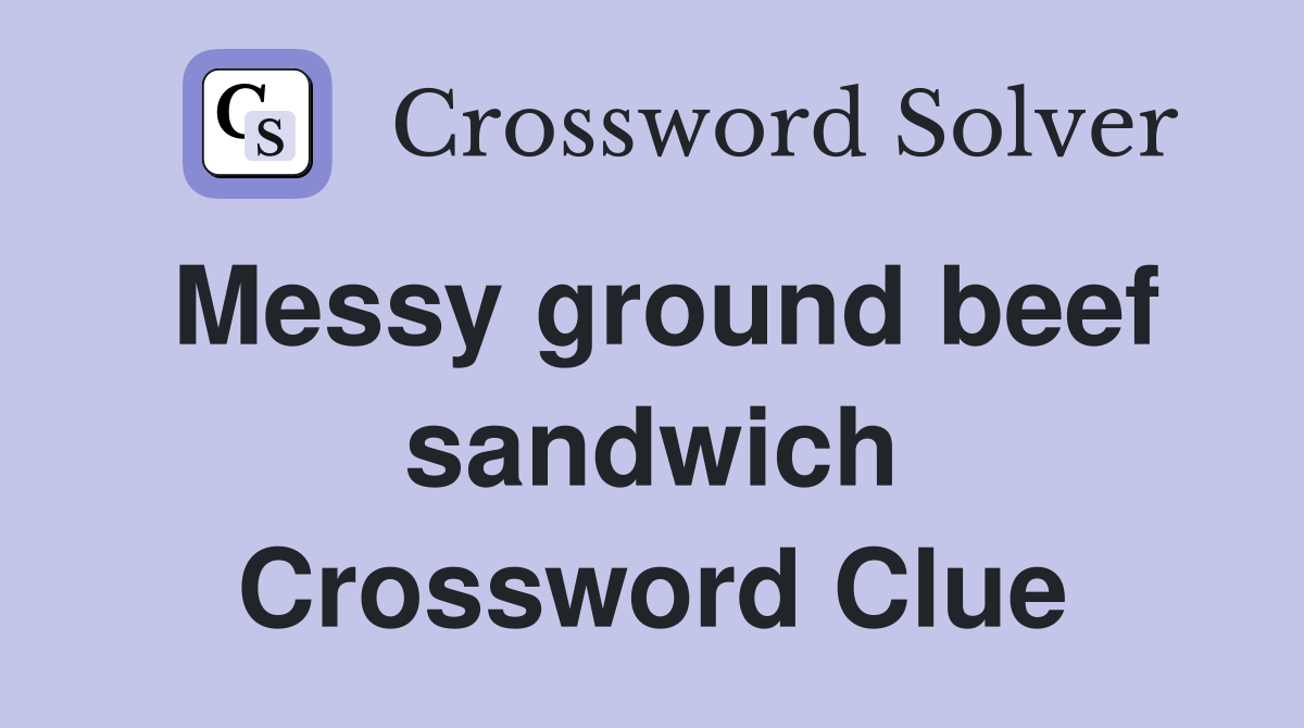 Messy ground beef sandwich Crossword Clue