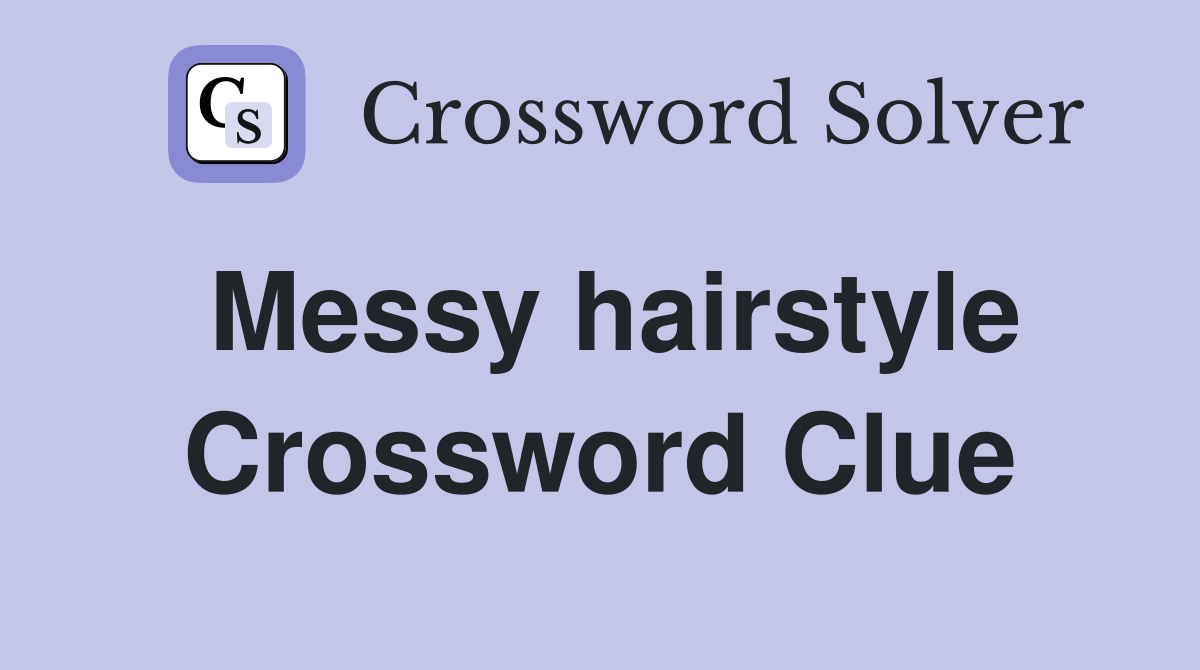 Messy hairstyle Crossword Clue Answers Crossword Solver