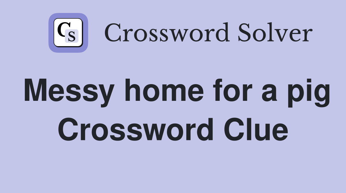Messy home for a pig Crossword Clue