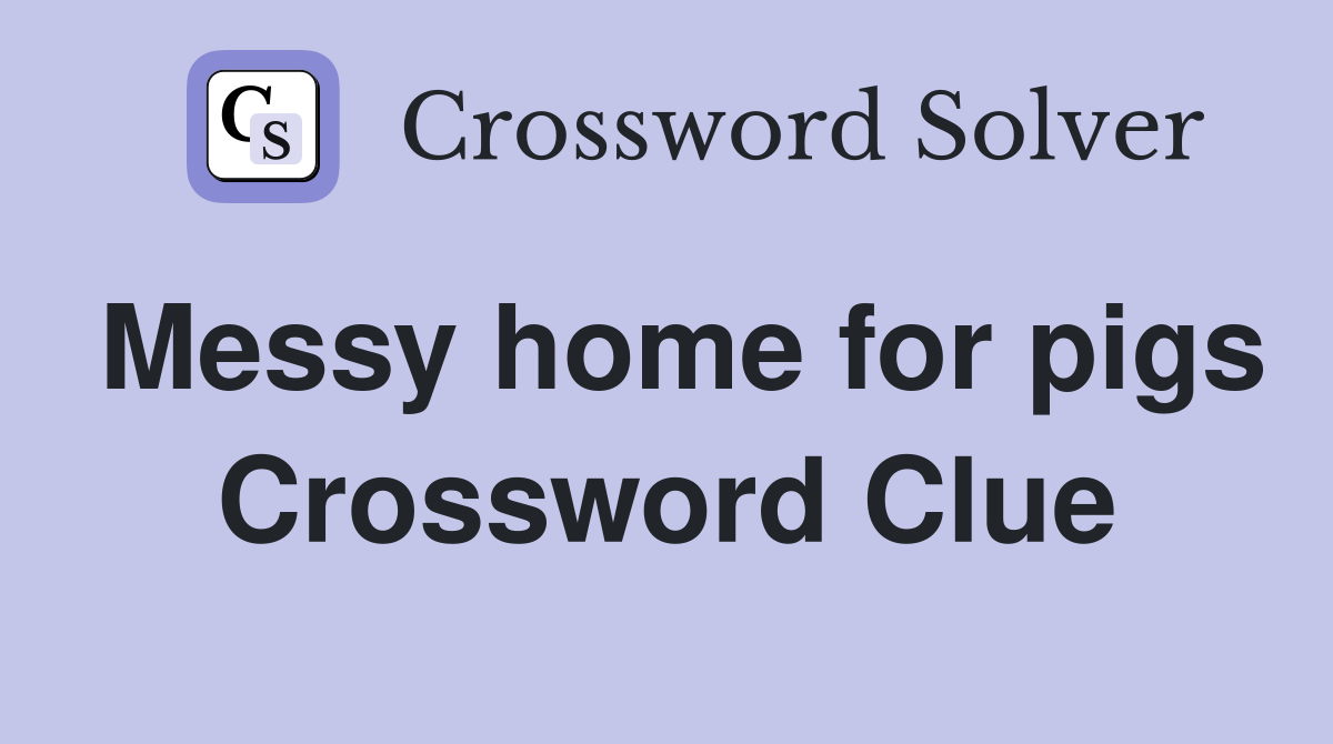 Messy home for pigs Crossword Clue