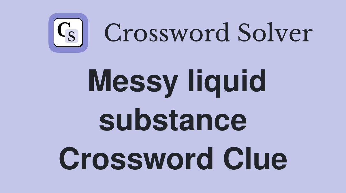 Messy liquid substance Crossword Clue