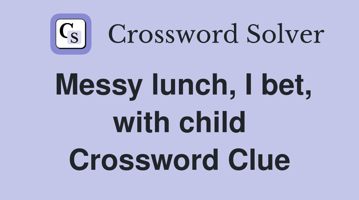 Messy lunch, I bet, with child Crossword Clue