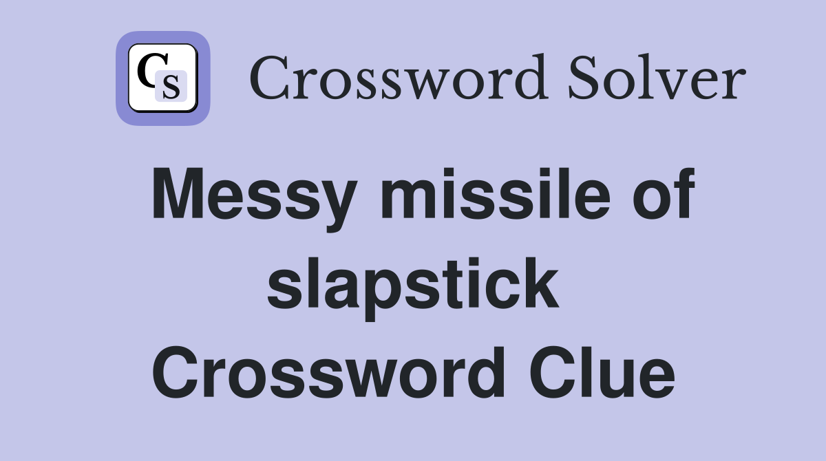 Messy missile of slapstick Crossword Clue