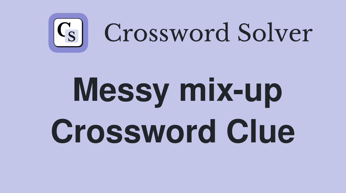 Messy mix-up Crossword Clue
