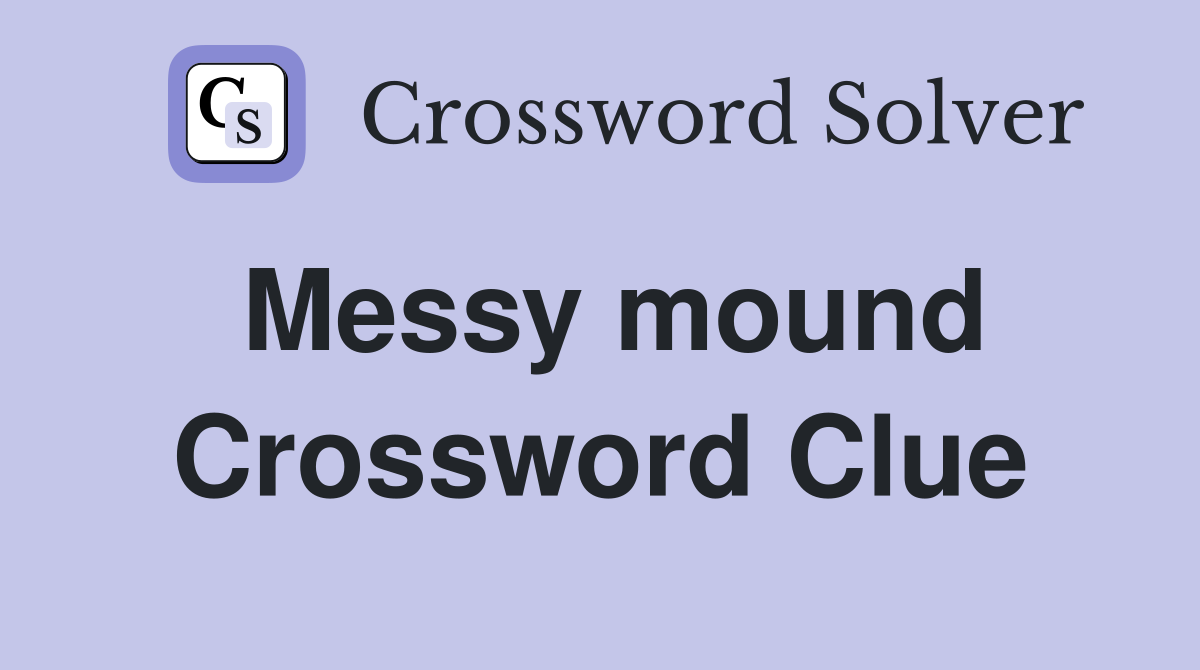 Messy mound Crossword Clue