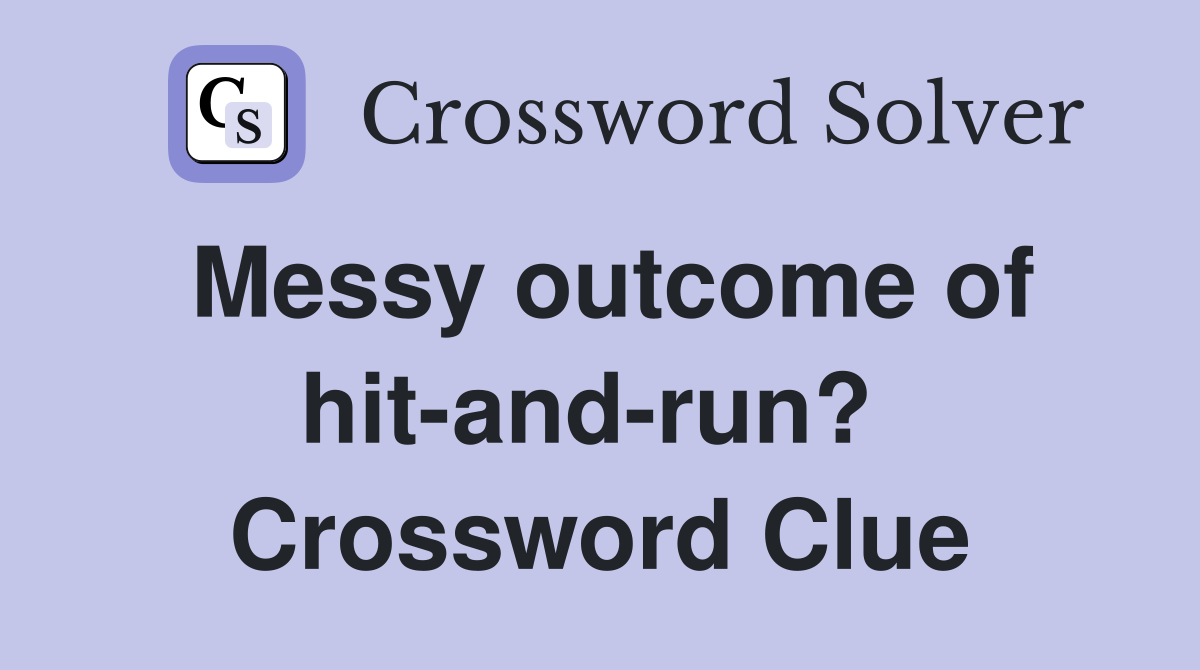 Messy outcome of hit-and-run?  Crossword Clue