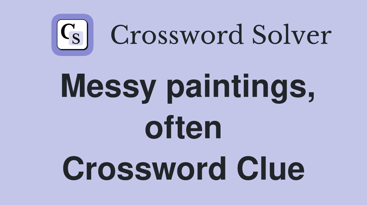 Messy paintings, often Crossword Clue