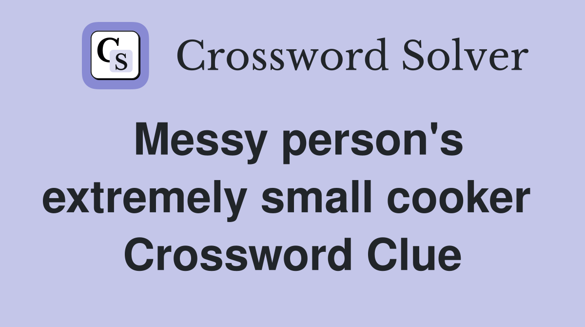Messy person's extremely small cooker  Crossword Clue