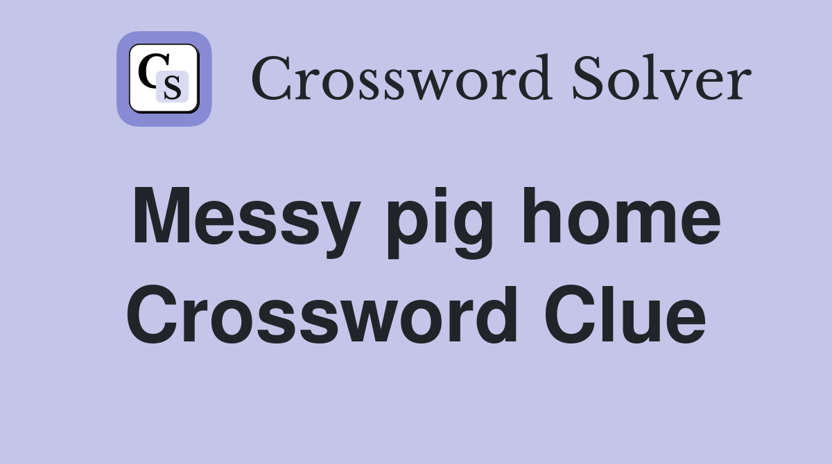 Messy pig home Crossword Clue