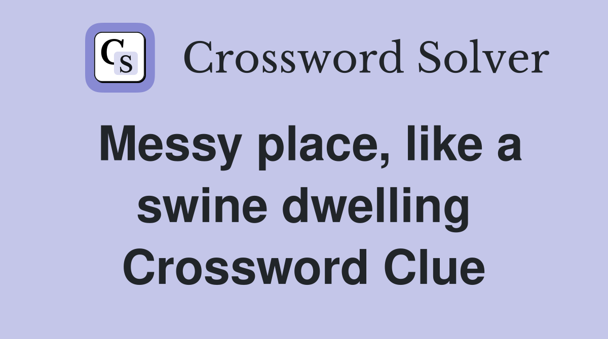 Messy place, like a swine dwelling Crossword Clue