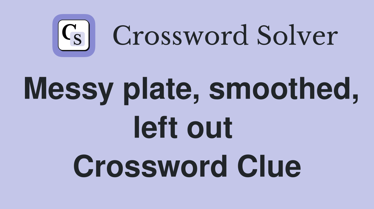 Messy plate, smoothed, left out  Crossword Clue