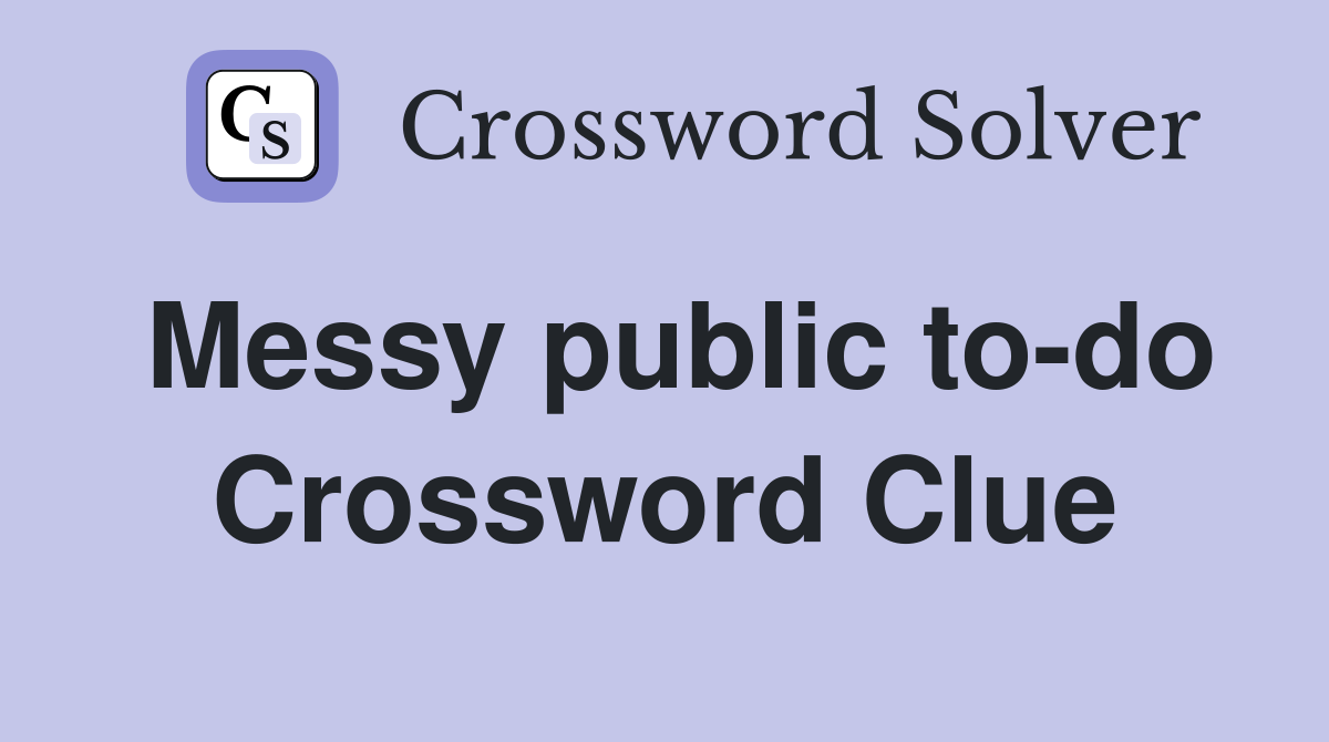 Messy public to-do Crossword Clue