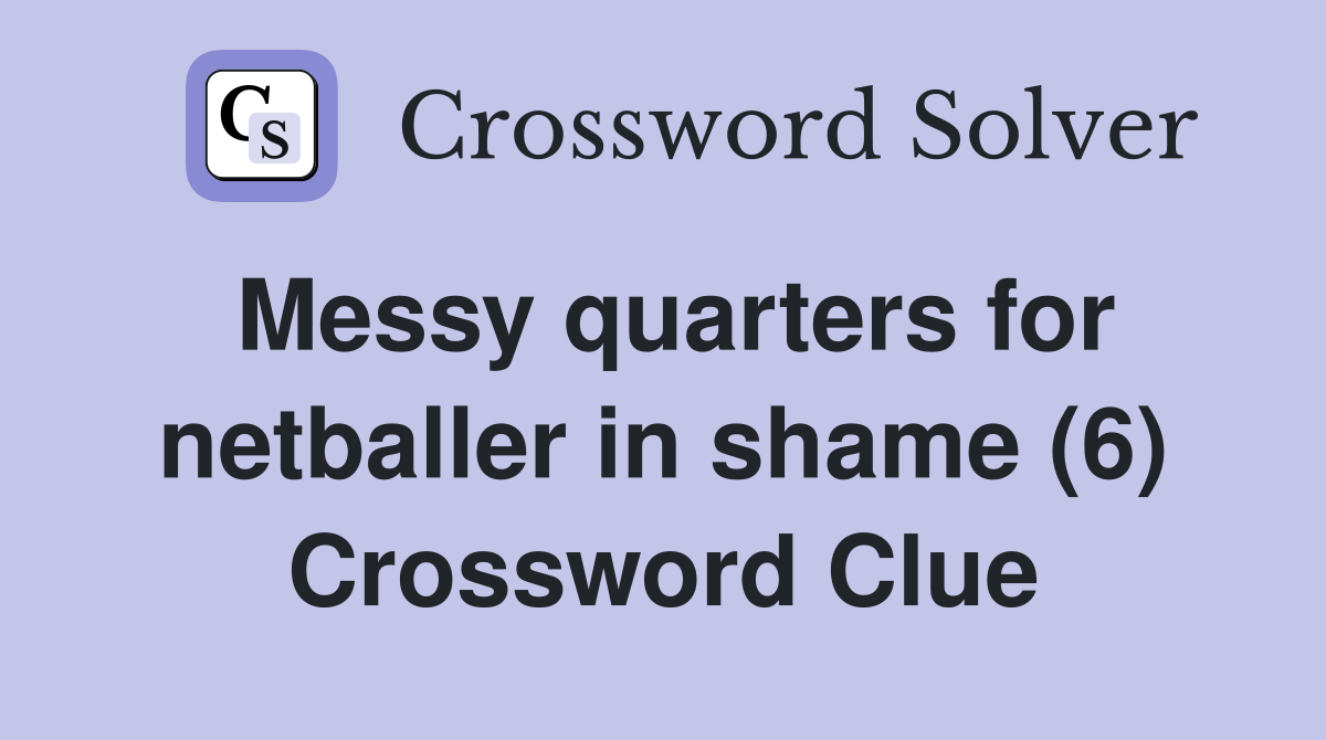 Messy quarters for netballer in shame (6) Crossword Clue
