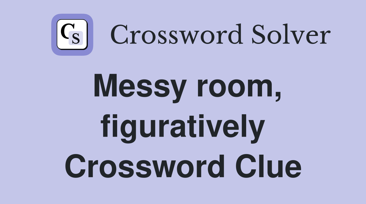Messy room, figuratively Crossword Clue