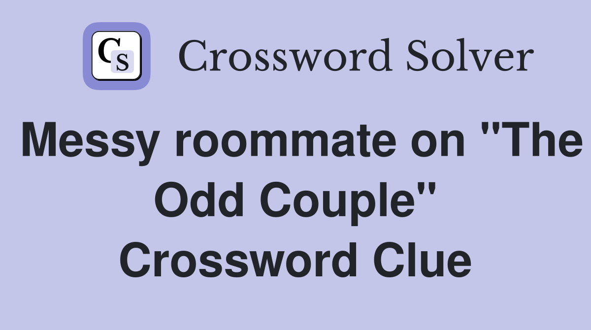 Messy roommate on "The Odd Couple" Crossword Clue