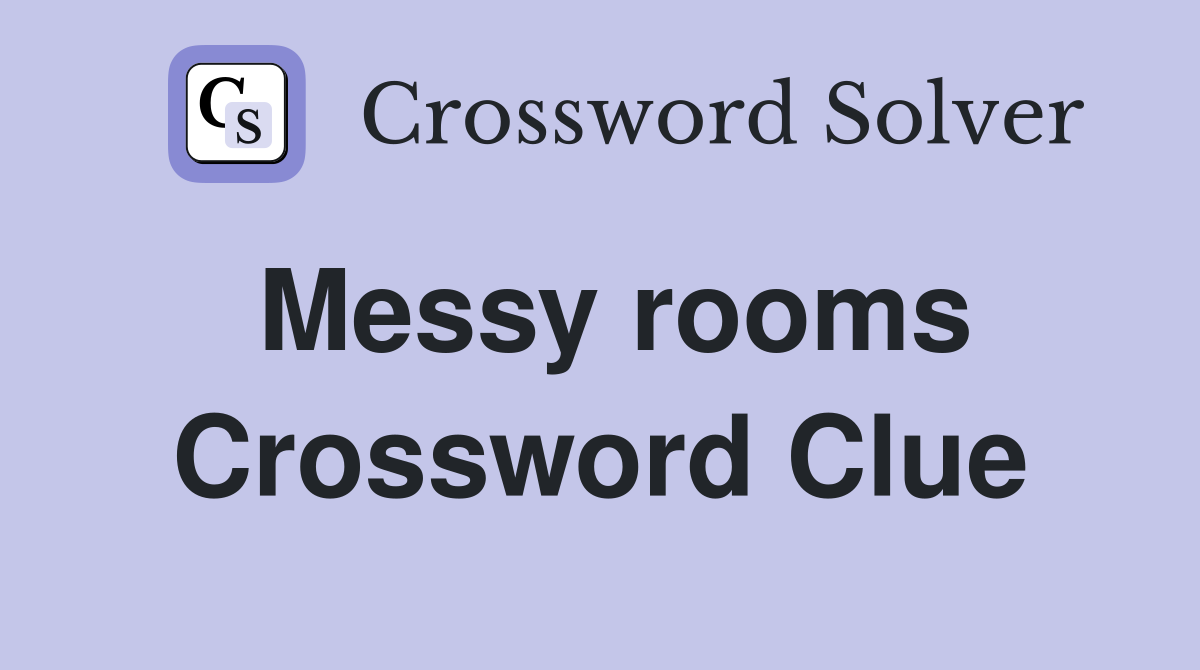 Messy rooms Crossword Clue