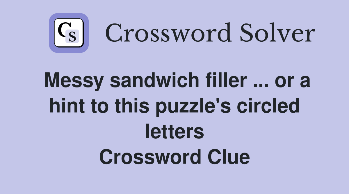 Messy sandwich filler ... or a hint to this puzzle's circled letters Crossword Clue