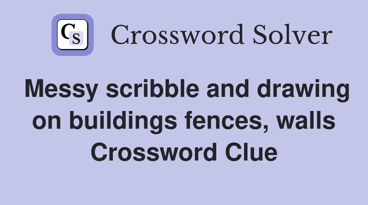 Messy scribble and drawing on buildings fences, walls Crossword Clue