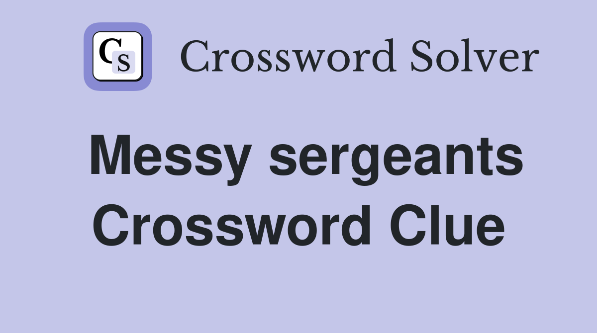 Messy sergeants Crossword Clue