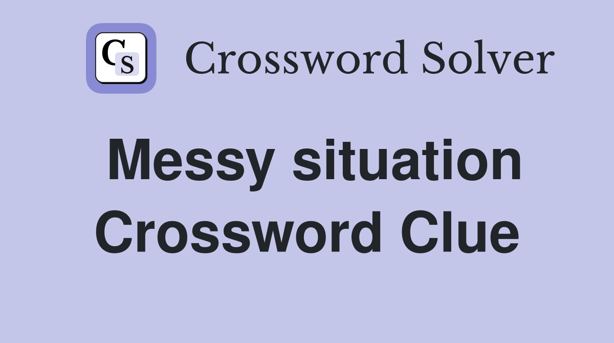 Messy situation Crossword Clue
