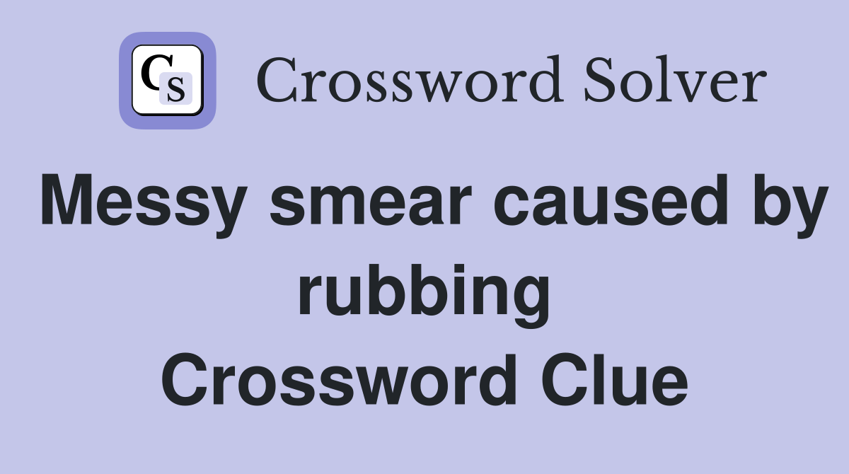 Messy smear caused by rubbing Crossword Clue