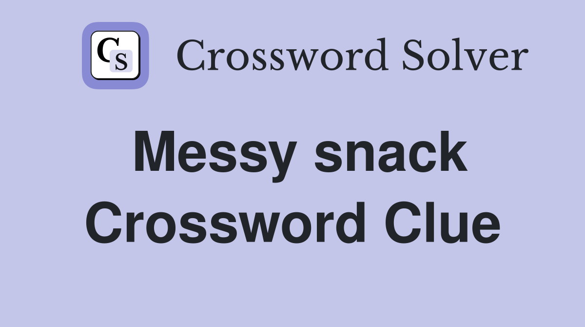 Messy snack Crossword Clue