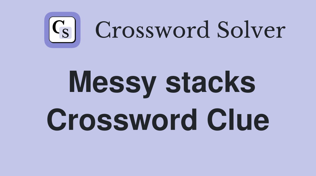 Messy stacks Crossword Clue