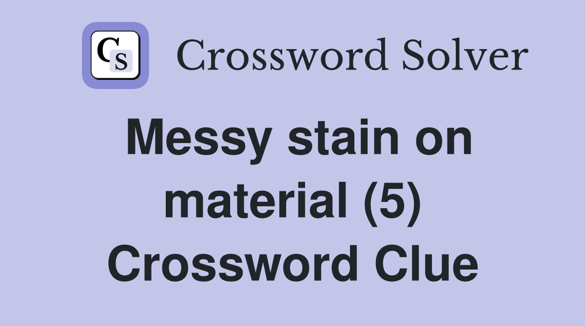 Messy stain on material (5) Crossword Clue