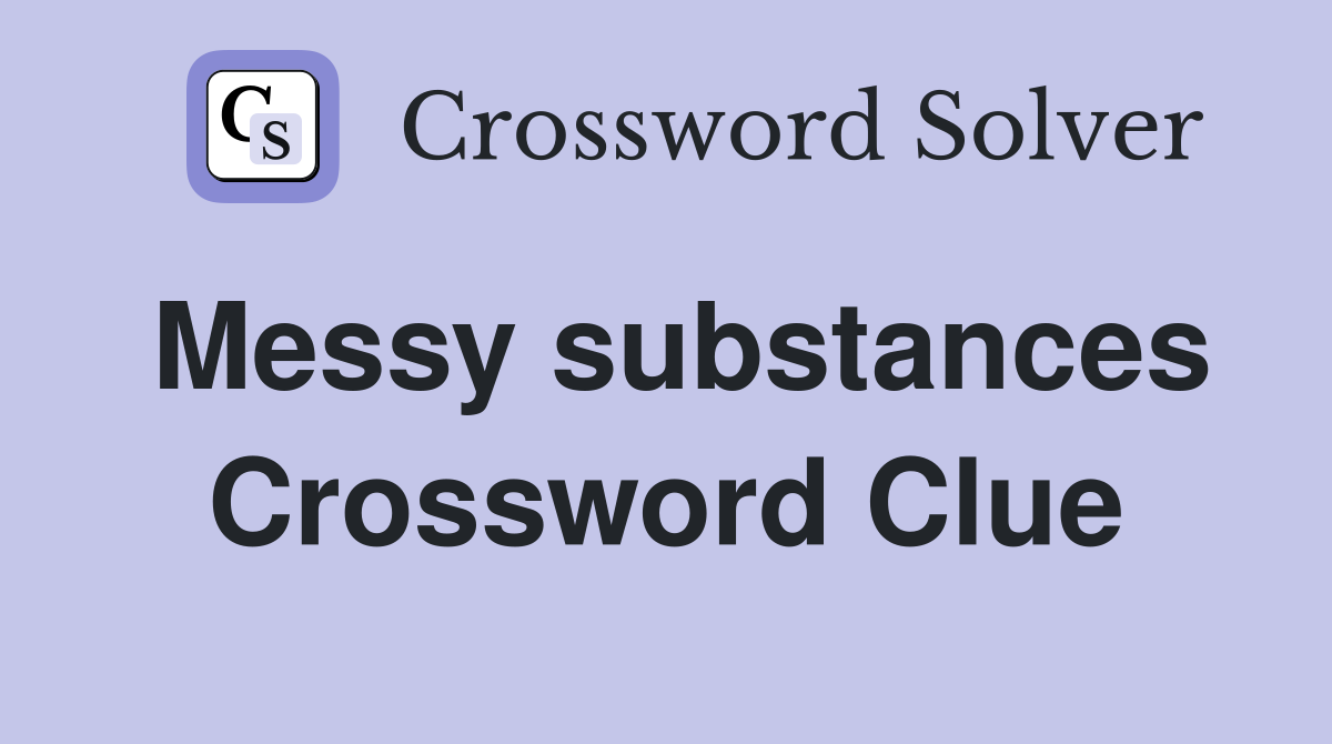 Messy substances Crossword Clue