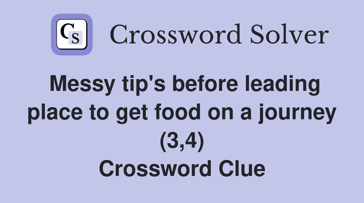 Messy tip's before leading place to get food on a journey (3,4) Crossword Clue