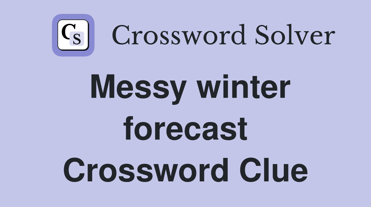 Messy winter forecast Crossword Clue