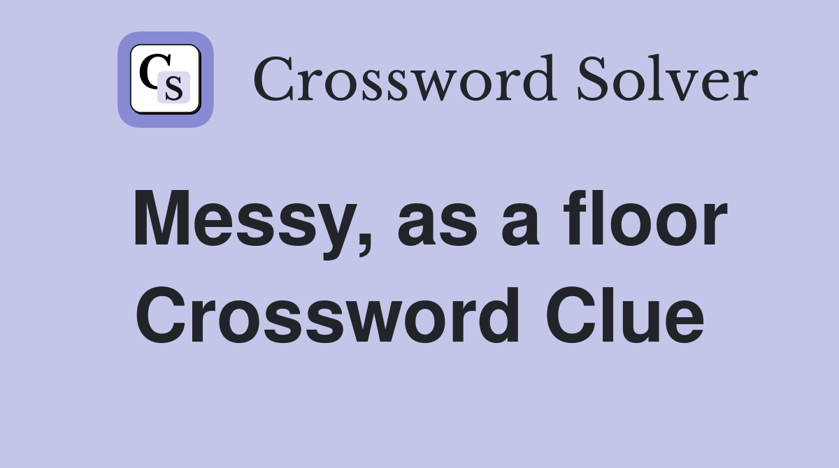 Messy, as a floor Crossword Clue