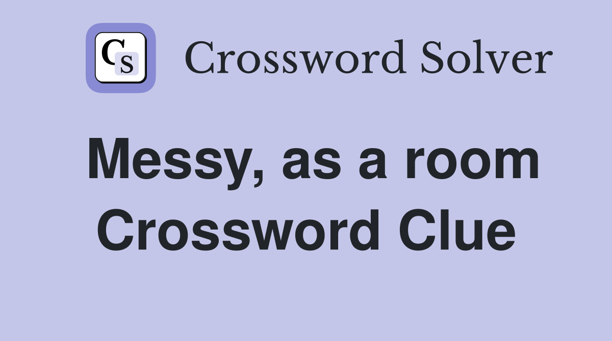 Messy, as a room Crossword Clue