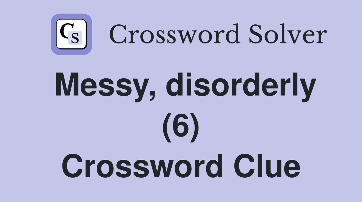 Messy, disorderly (6) Crossword Clue