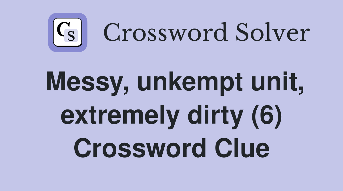 Messy, unkempt unit, extremely dirty (6) Crossword Clue